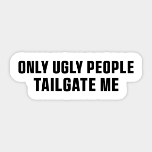 Only Ugly People Tailgate Me Bumper Sticker Funny Tailgating Sticker Funny Meme Bumper Humper Car Sticker Sticker